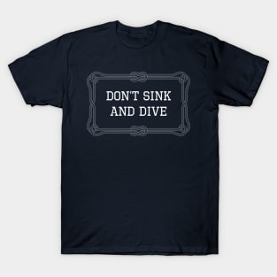 Don't sink and dive nautical quote T-Shirt